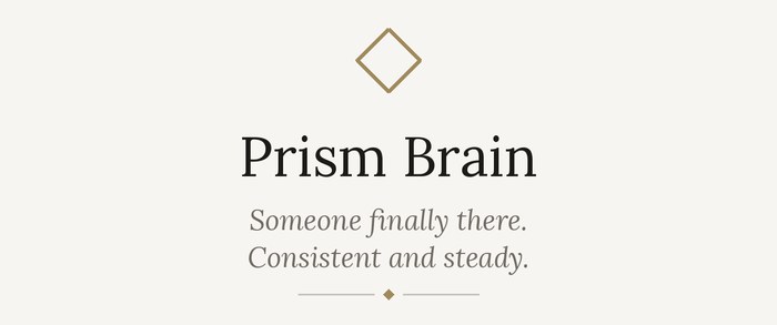 Prism Brain: someone finally there, consistent and steady